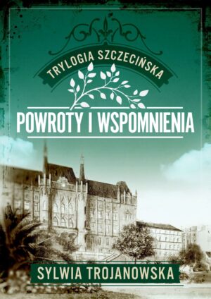 Trylogia szczecińska. Tom 3. Powroty i wspomnienia